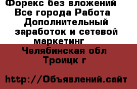 Форекс без вложений. - Все города Работа » Дополнительный заработок и сетевой маркетинг   . Челябинская обл.,Троицк г.